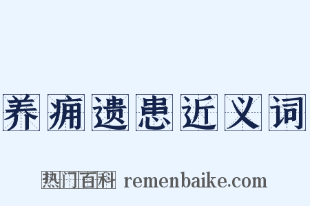 养痈遗患近义词是什么意思的图片